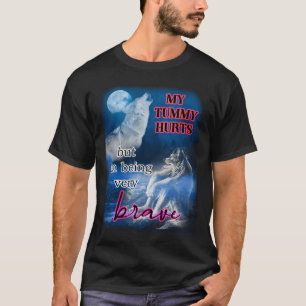 i have a tummy ache but im being very brave wolf a T-Shirt