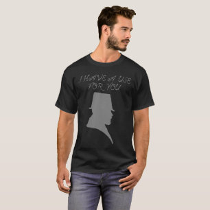 I have a use for you T-Shirt