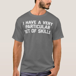 I Have A Very Particular Set Of Skillsfunny saying T-Shirt