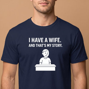 I Have A Wife. And That’s My Story. Husband T-Shirt