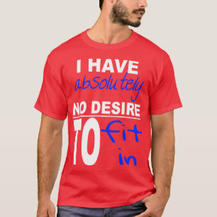 I Have Absolutely No Desire To Fit In Inspiring Qu T-Shirt