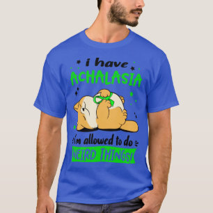 I Have Achalasia i am allowed to do Weird Things2 T-Shirt