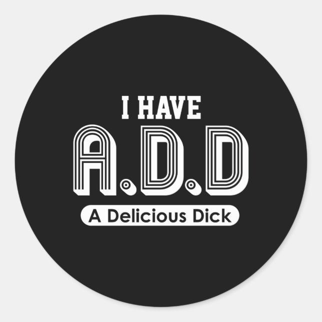 I Have Add A Delicious Dick Classic Round Sticker (Front)