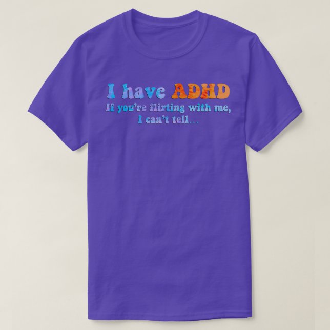 I have ADHD if youre flirting with me I cant tell T-Shirt (Design Front)