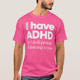 I Have ADHD Lets Both Pretend Im Listening To You T-Shirt