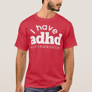 I Have ADHD Whats your excuse Attention Hyper Diso T-Shirt