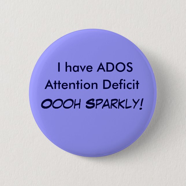 I have ADOS, Attention Deficit Oooh Sparkly! Butto 6 Cm Round Badge (Front)