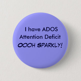 I have ADOS, Attention Deficit Oooh Sparkly! Butto 6 Cm Round Badge