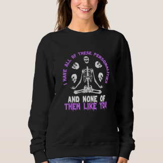 I Have All Of These Personalities And None Of Them Sweatshirt