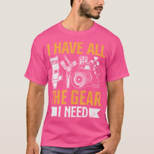 I Have All The Gear I Need I Photography T-Shirt