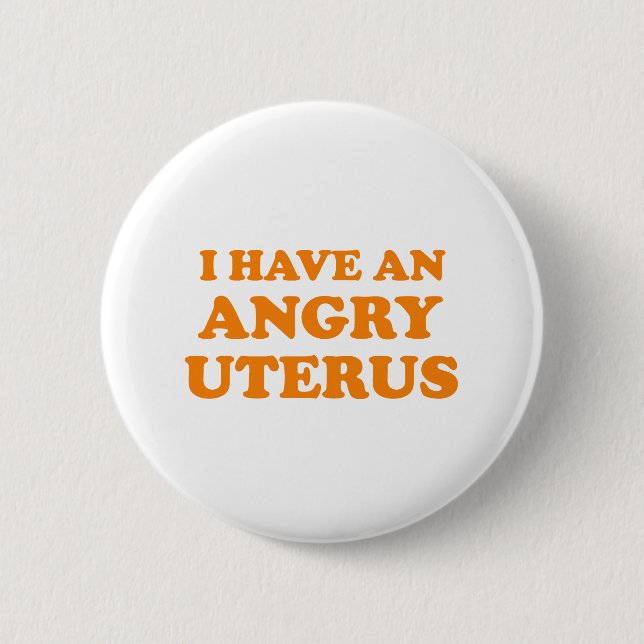 I have an Angry Uterus 6 Cm Round Badge (Front)