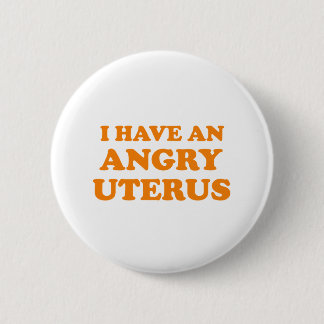 I have an Angry Uterus 6 Cm Round Badge