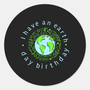 I Have An Earth Day Birthday Classic Round Sticker