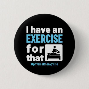 I Have an Exercise for That Physical Therapy PT 6 Cm Round Badge