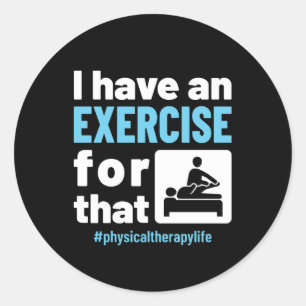 I Have an Exercise for That Physical Therapy PT Classic Round Sticker
