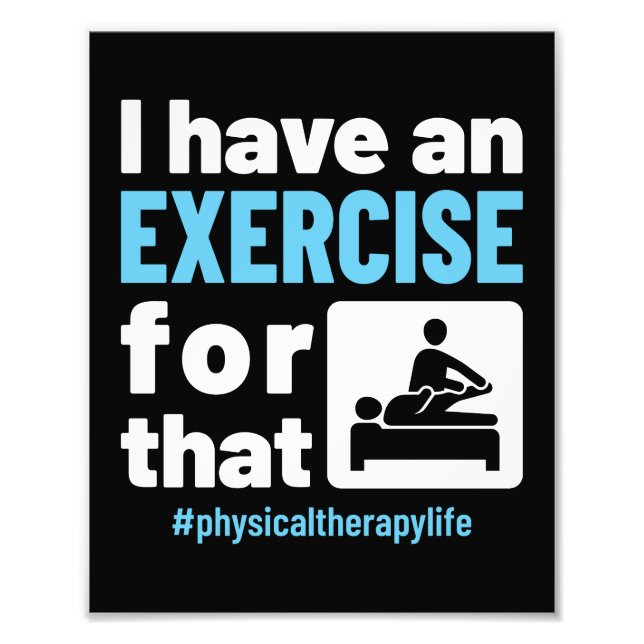 I Have an Exercise for That Physical Therapy PT Photo Print (Front)