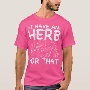 I Have An Herb For That Shirt - Funny Herbalist Ga
