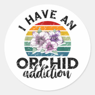  I Have An Orchid Addiction  Classic Round Sticker