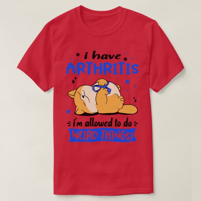 I Have Arthritis i am allowed to do Weird Things2 T-Shirt (Design Front)