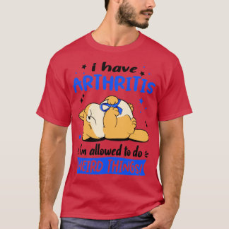 I Have Arthritis i am allowed to do Weird Things2 T-Shirt