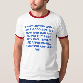 I HAVE AUTISM AND I AM A GOOD BOY. MY MOM AND D... T-Shirt