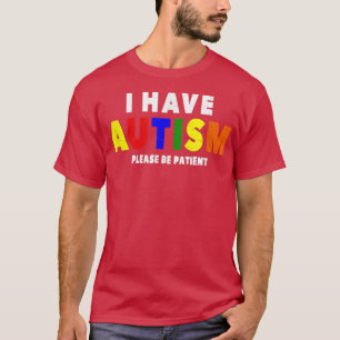 I Have Autism Please Be Patient T-Shirt