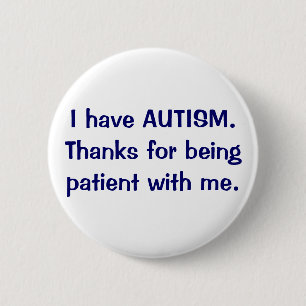 I have AUTISM Thanks for being patient button