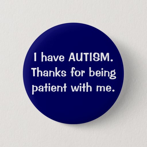 Image of I have AUTISM. Thanks for being patient with me. 6 Cm Round Badge
