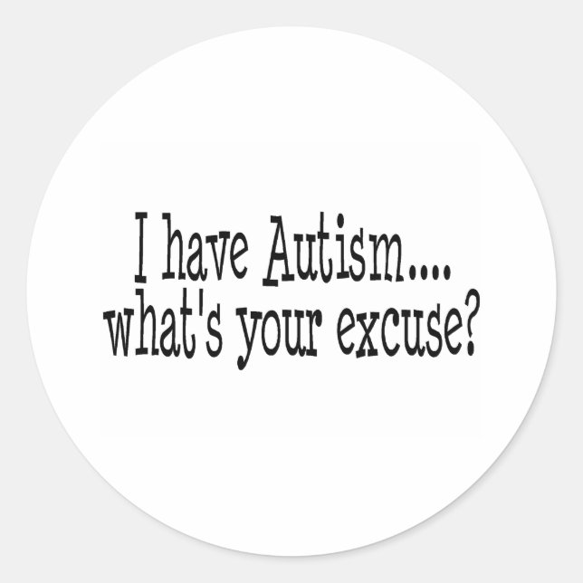 I Have Autism What's Your Excuse Classic Round Sticker (Front)