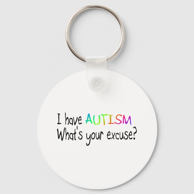 I Have Autism What's Your Excuse Key Ring (Front)
