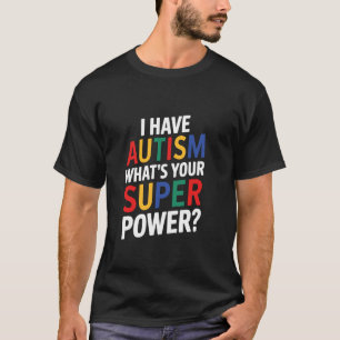 I Have Autism What's Your Super Power Autism Aware T-Shirt