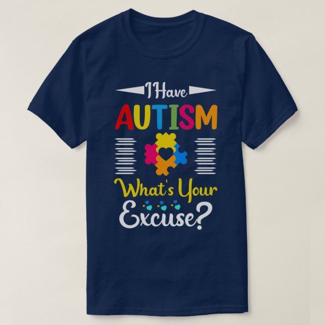 I have autism whatx27s your excuse T-Shirt (Design Front)