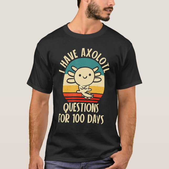 I have Axolotl Questions for 100 days of School T-Shirt (Front)