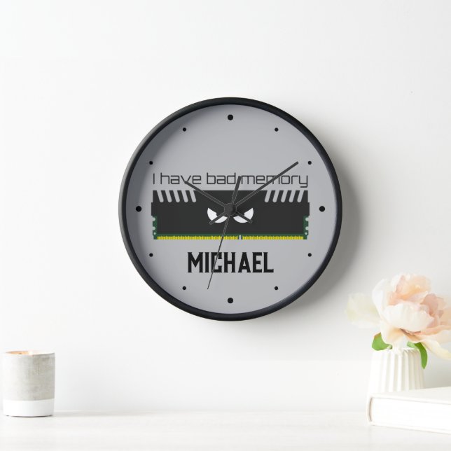 I have bad memory RAM geeky nerdy cool Your name Clock (Home)