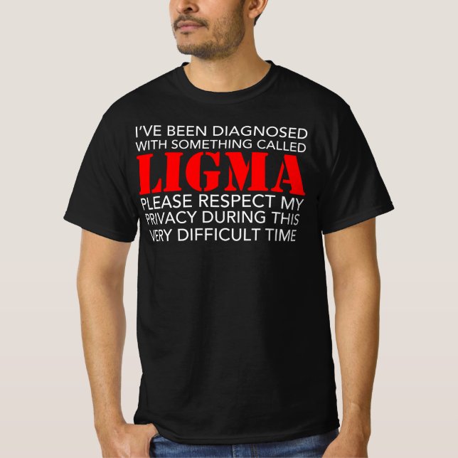 I Have Been Diagnosed with Ligma - Please Respect T-Shirt (Front)