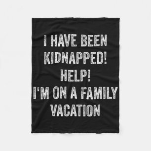 I Have Been Kidnapped! Help! I Am On Family Vacati Fleece Blanket