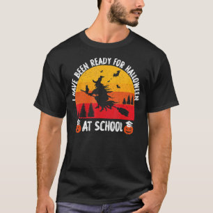 I Have Been Ready For Halloween At School Witch Ha T-Shirt