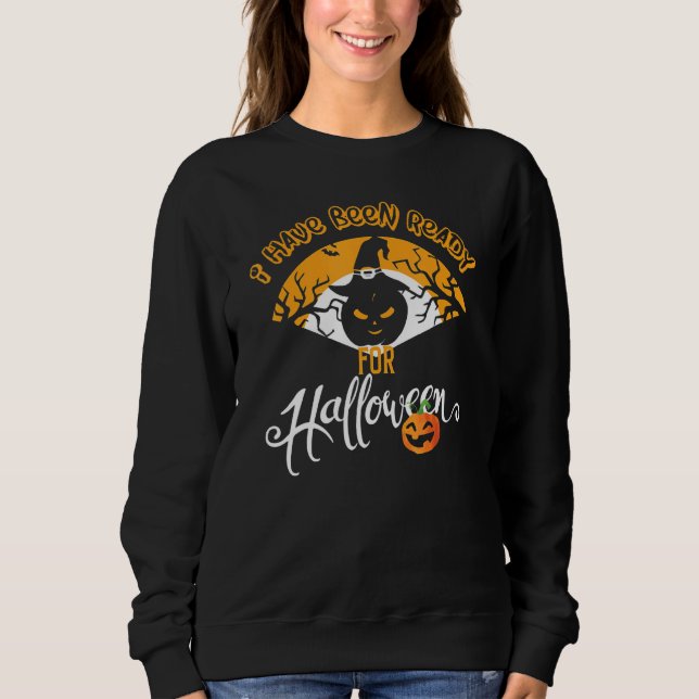 I Have Been Ready For Halloween Sweatshirt (Front)