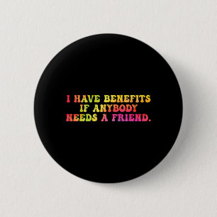 I Have Benefits If Anybody Needs A Friend Design 6 Cm Round Badge