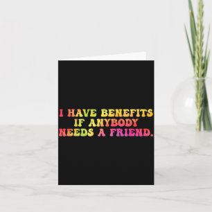 I Have Benefits If Anybody Needs A Friend Design Card