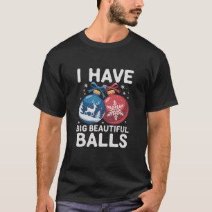 I Have Big Beautiful Balls Christmas Funny Couple T-Shirt