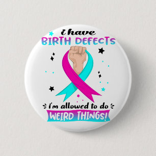 I Have Birth defects I'm Allowed To Do Weird Thing 6 Cm Round Badge