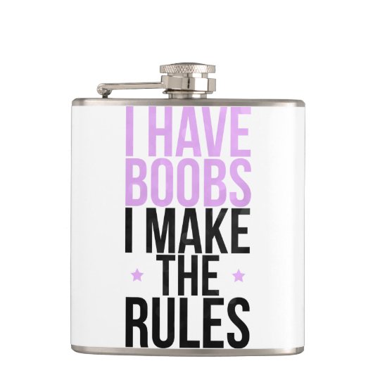 I have boobs I make the rules Hip Flask | Zazzle.co.uk