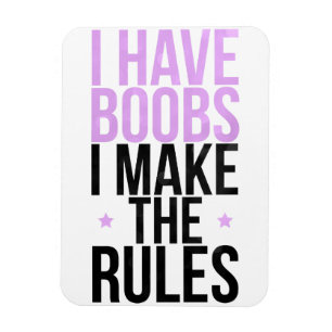 I have boobs I make the rules Magnet