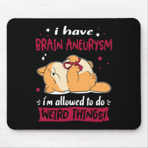 I have Brain Aneurysm i am allowed to do Weird Thi Mouse Mat