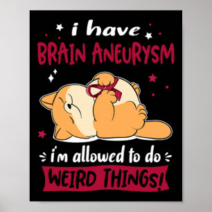 I have Brain Aneurysm i am allowed to do Weird Thi Poster