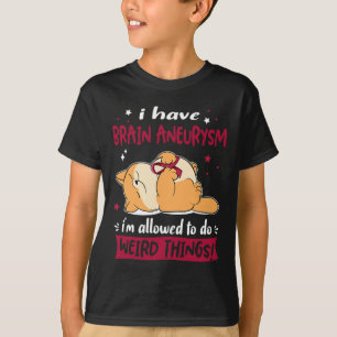 I have Brain Aneurysm i am allowed to do Weird Thi T-Shirt