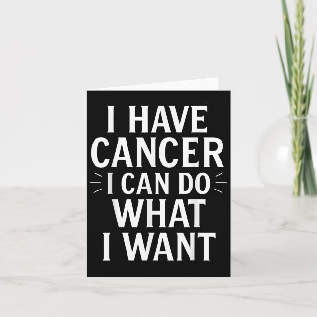 I Have Cancer I Can Do What I Want Funny Sarcastic Card (Front)