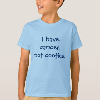 I have cancer, not cooties. T-Shirt