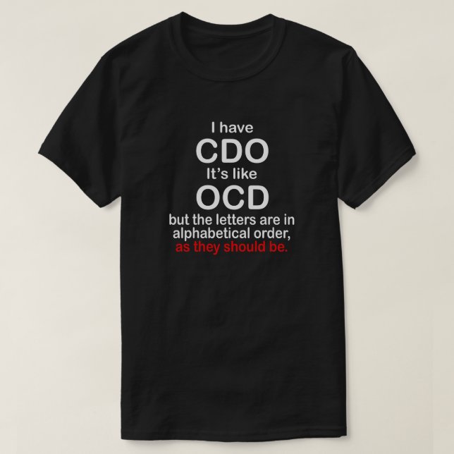 I HAVE CDO. IT'S LIKE OCD. ALPHABETICAL ORDER T-Shirt (Design Front)